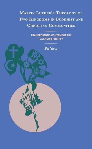 Martin Luther's Theology of Two Kingdoms in Buddhist and Christian Communities: Transforming Contemporary Myanmar Society von Lexington Books/Fortress Academic