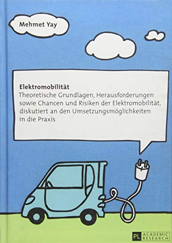 Elektromobilität: Theoretische Grundlagen, Herausforderungen sowie Chancen und Risiken der Elektromobilität, diskutiert an den Umsetzungsmöglichkeiten in die Praxis