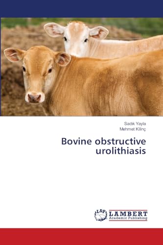 Bovine obstructive urolithiasis von LAP LAMBERT Academic Publishing