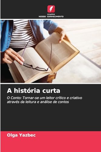 A história curta: O Conto: Tornar-se um leitor crítico e criativo através da leitura e análise de contos von Edições Nosso Conhecimento