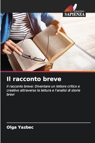 Il racconto breve: Il racconto breve: Diventare un lettore critico e creativo attraverso la lettura e l'analisi di storie brevi von Edizioni Sapienza