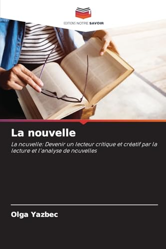 La nouvelle: La nouvelle: Devenir un lecteur critique et créatif par la lecture et l'analyse de nouvelles von Editions Notre Savoir