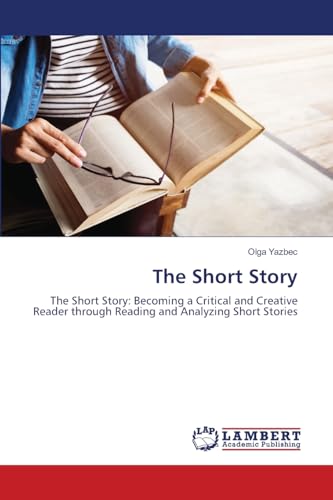 The Short Story: The Short Story: Becoming a Critical and Creative Reader through Reading and Analyzing Short Stories von LAP LAMBERT Academic Publishing