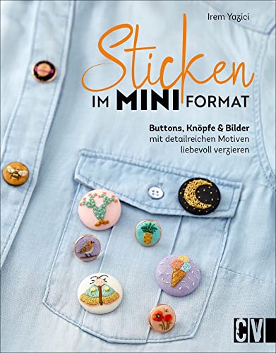 Sticken im Mini-Format: Buttons, Knöpfe und Bilder mit detailreichen Motiven liebevoll verzieren. 20 Projekte mit Schritt-für-Schritt-Anleitungen inkl. Vorlagen. Mit 5 Bügel-Transferfolien.
