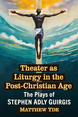 Theater as Liturgy in the Post-Christian Age: The Plays of Stephen Adly Guirgis von McFarland & Co Inc
