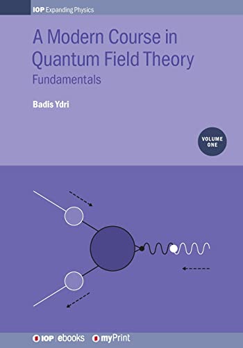 A Modern Course in Quantum Field Theory, Volume 1: Fundamentals A Modern Course in Quantum Field Theory, Volume 1: Fundamentals