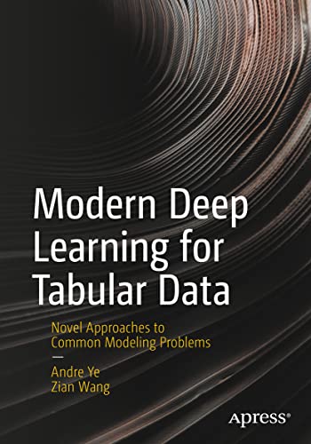 Modern Deep Learning for Tabular Data: Novel Approaches to Common Modeling Problems von Apress