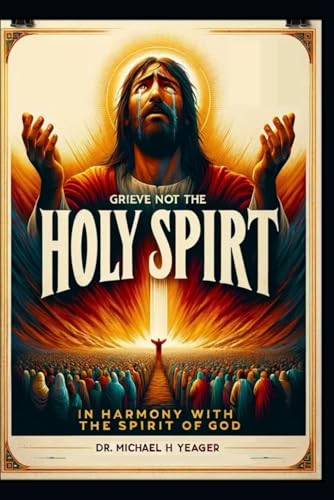 Grieve Not The Holy Spirit: In Harmony With The Spirit of God von Independently published