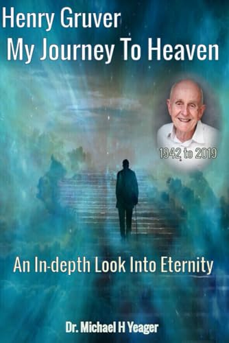 Henry Gruver - My Journey To Heaven: An In-depth Look Into Eternity von Independently published