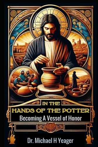 IN THE POTTERS HANDS: Becoming A Vessel of Honor von Independently published