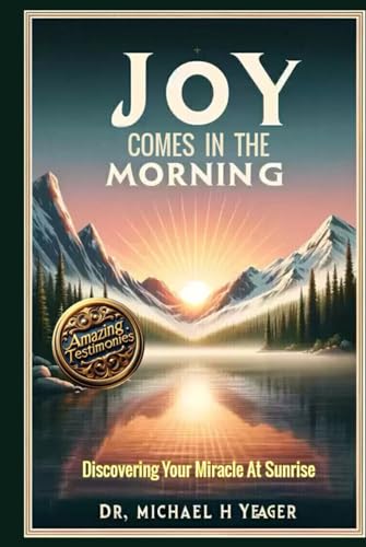 JOY COMES IN THE MORNING: Discovering Your Miracle At Sunrise von Independently published