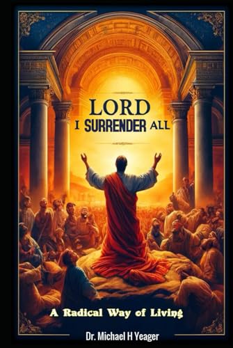 LORD I SURRENDER ALL: A Radical Way of Living von Independently published