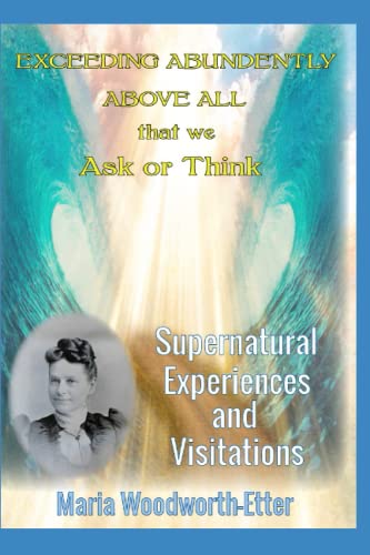 Maria Woodworth Etter Exceeding Abundantly Above all that we Ask or Think: Supernatural Experiences and Visitations von Independently published