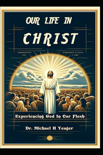 OUR LIFE IN CHRIST: Experiencing God In Our Flesh von Independently published