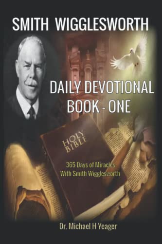 Smith Wigglesworth - DAILY DEVOTIONAL - BOOK ONE: 365 Days of Miracles With Smith Wigglesworth von Independently published