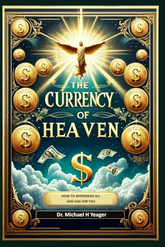 THE CURRENCY OF HEAVEN: How To Apprehend All That God Has For You von Independently published