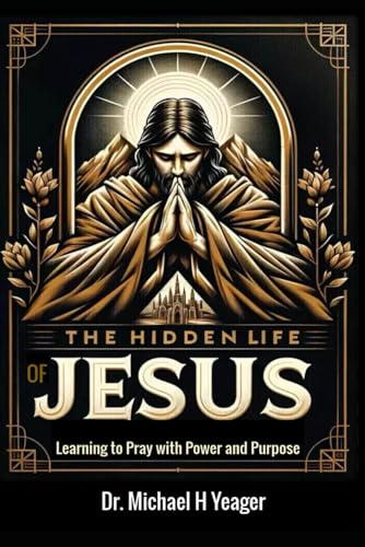 The Hidden Life of Jesus: Learning to Pray with Power and Purpose von Independently published