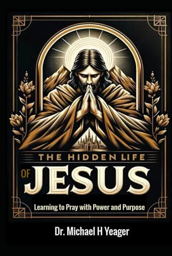 The Hidden Life of Jesus: Learning to Pray with Power and Purpose von Independently published