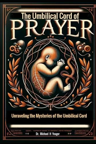 The Umbilical Cord of Prayer: Unraveling the Mysteries of the Umbilical Cord von Independently published
