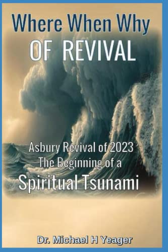 Where, When, Why of Revival: Asbury Revival of 2023 The Beginning of a Spiritual Tsunami
