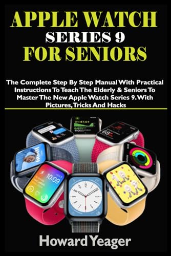 APPLE WATCH SERIES 9 FOR SENIORS: The Complete Step By Step Manual With Practical Instructions To Teach The Elderly & Seniors To Master The New Apple Watch Series 9. With Pictures, Tricks And Hacks von Independently published