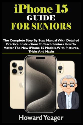 IPHONE 15 GUIDE FOR SENIORS: The Complete Step By Step Manual With Detailed Practical Instructions To Teach Seniors How To Master The New iPhone 15 ... Tricks And Hacks (HANDY TECH GUIDES, Band 21) von Independently published