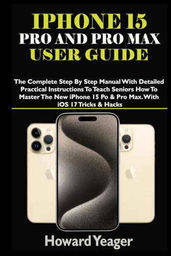 IPHONE 15 PRO AND PRO MAX USER GUIDE: The Complete Step By Step Manual With Detailed Practical Instructions To Teach Seniors How To Master The New ... Tricks & Hacks (HANDY TECH GUIDES, Band 19) von Independently published