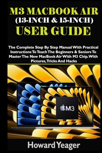 M3 MACBOOK AIR (13-INCH & 15-INCH) USER GUIDE: The Complete Step By Step Manual With Practical Instructions To Teach The Beginners & Seniors To Master The New MacBook Air With M3 Chip. With Pictures von Independently published