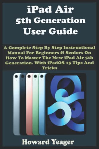 iPad Air 5th Generation User Guide: A Complete Step By Step Instructional Manual For Beginners & Seniors On How To Master The New iPad Air 5th ... Tips And Tricks (HANDY TECH GUIDES, Band 12)