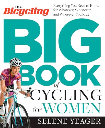 The Bicycling Big Book of Cycling for Women: Everything You Need to Know for Whatever, Whenever, and Wherever You Ride
