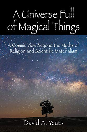 A Universe Full of Magical Things: A Cosmic View Beyond the Myths of Religion and Scientific Materialism von Outskirts Press