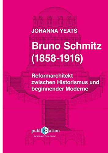 Bruno Schmitz (1858-1916): Reformarchitekt zwischen Historismus und beginnender Moderne von PubliQation