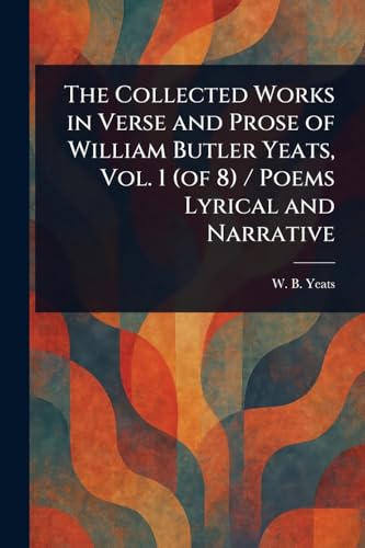 The Collected Works in Verse and Prose of William Butler Yeats, Vol. 1 (of 8) / Poems Lyrical and Narrative von Anson Street Press