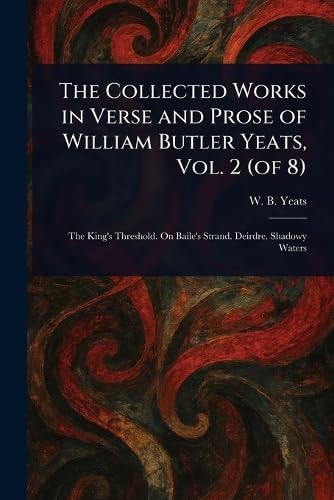 The Collected Works in Verse and Prose of William Butler Yeats, Vol. 2 (of 8) von Anson Street Press