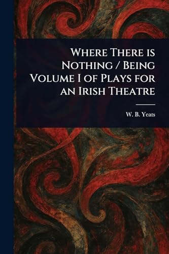 Where There is Nothing / Being Volume I of Plays for an Irish Theatre von Anson Street Press