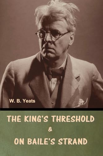 The King's Threshold; and On Baile's Strand The King's Threshold; and On Baile's Strand von Bibliotech Press