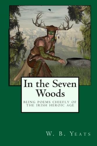 In the Seven Woods: Being Poems Chiefly of the Irish Heroic Age In the Seven Woods: Being Poems Chiefly of the Irish Heroic Age