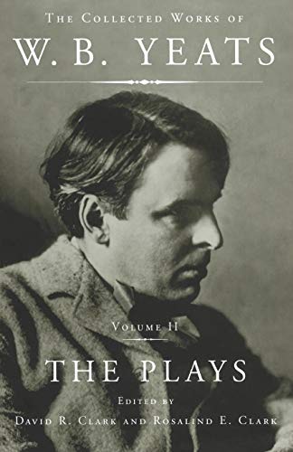 The Collected Works of W.B. Yeats Vol II: The Plays The Collected Works of W.B. Yeats Vol II: The Plays