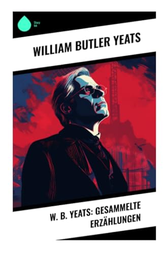 W. B. Yeats: Gesammelte Erzählungen W. B. Yeats: Gesammelte Erzählungen