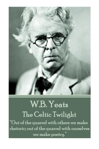 W.B. Yeats - The Celtic Twilight: “Out of the quarrel with others we make rhetoric; out of the quarrel with ourselves we make poetry.” W.B. Yeats - The Celtic Twilight: “Out of the quarrel with others we make rhetoric; out of the quarrel with ourselves we make poetry.”