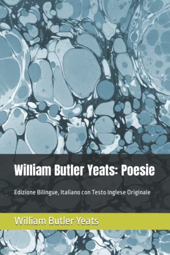 William Butler Yeats: Poesie: Edizione Bilingue, Italiano con Testo Inglese Originale von Independently published