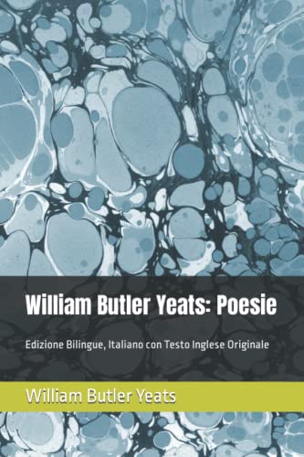 William Butler Yeats: Poesie: Edizione Bilingue, Italiano con Testo Inglese Originale William Butler Yeats: Poesie: Edizione Bilingue, Italiano con Testo Inglese Originale von Independently published