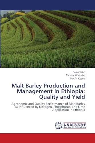 Malt Barley Production and Management in Ethiopia: Quality and Yield: Agronomic and Quality Performance of Malt Barley as Influenced by Nitrogen, Phosphorus, and Lime Application in Ethiopia von LAP LAMBERT Academic Publishing