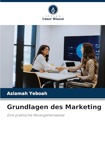 Grundlagen des Marketing: Eine praktische Herangehensweise von Verlag Unser Wissen