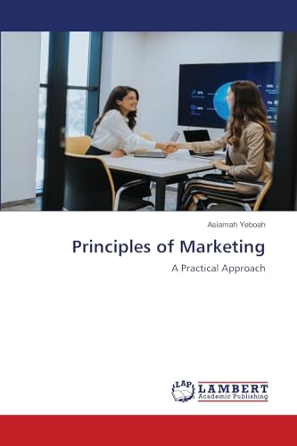Principles of Marketing: A Practical Approach von LAP LAMBERT Academic Publishing