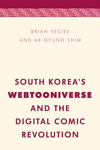 South Korea's Webtooniverse and the Digital Comic Revolution (Media, Culture and Communication in Asia-Pacific Societies)