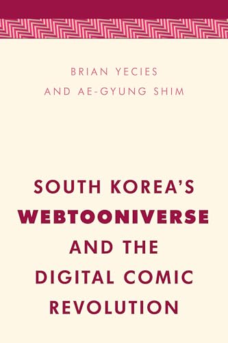 South Korea's Webtooniverse and the Digital Comic Revolution (Media, Culture and Communication in Asia-Pacific Societies)