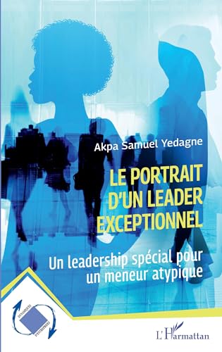 Le portrait d'un leader exceptionnel: Un leadership spécial pour un meneur atypique von Editions L'Harmattan