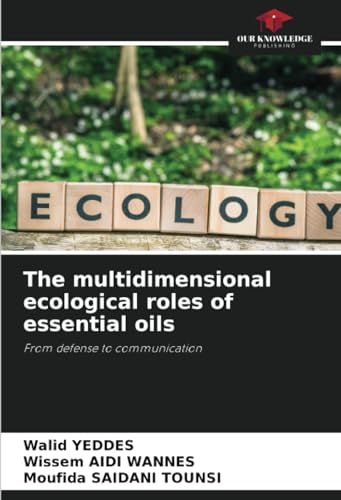 The multidimensional ecological roles of essential oils: From defense to communication von Our Knowledge Publishing