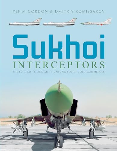 Sukhoi Interceptors: The Su-9, Su-11, and Su-15: Unsung Soviet Cold War Heroes von Schiffer Publishing